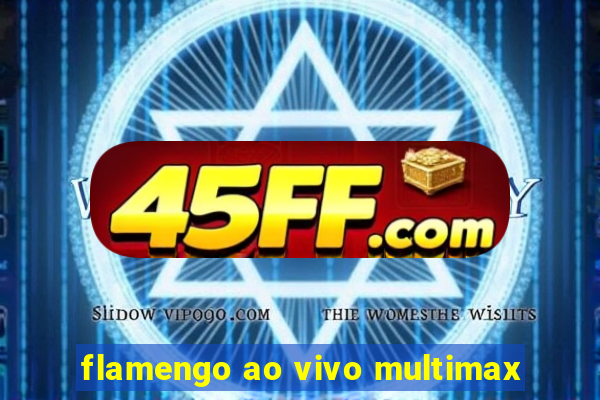 flamengo ao vivo multimax